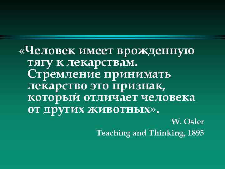  «Человек имеет врожденную тягу к лекарствам. Стремление принимать лекарство это признак, который отличает