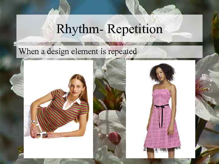    Rhythm- Repetition When a design element is repeated 