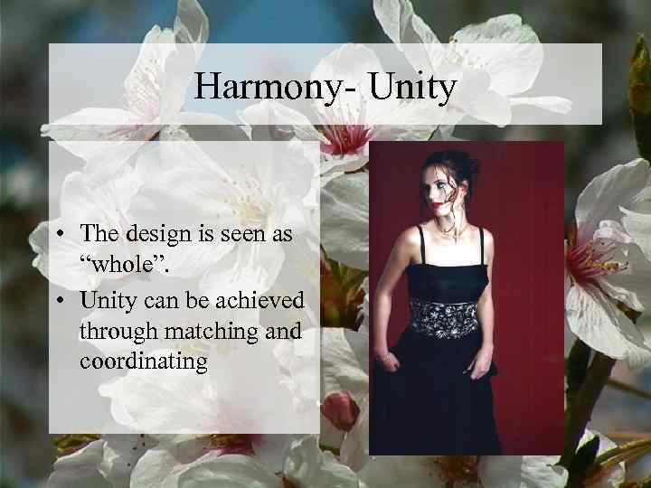   Harmony- Unity  • The design is seen as  “whole”. 