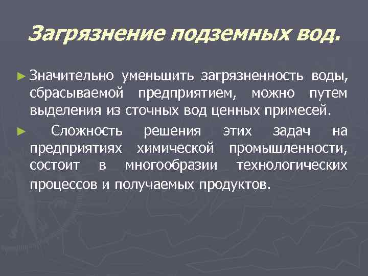  Загрязнение подземных вод. ► Значительно уменьшить загрязненность воды,  сбрасываемой предприятием, можно путем