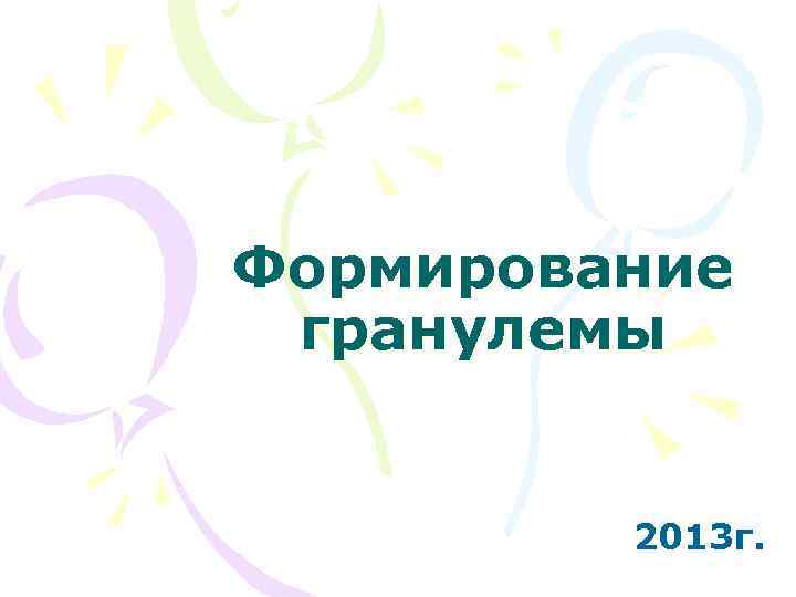 Формирование гранулемы  2013 г. 