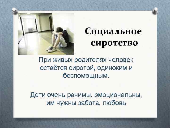    Социальное    сиротство При живых родителях человек остаётся сиротой,