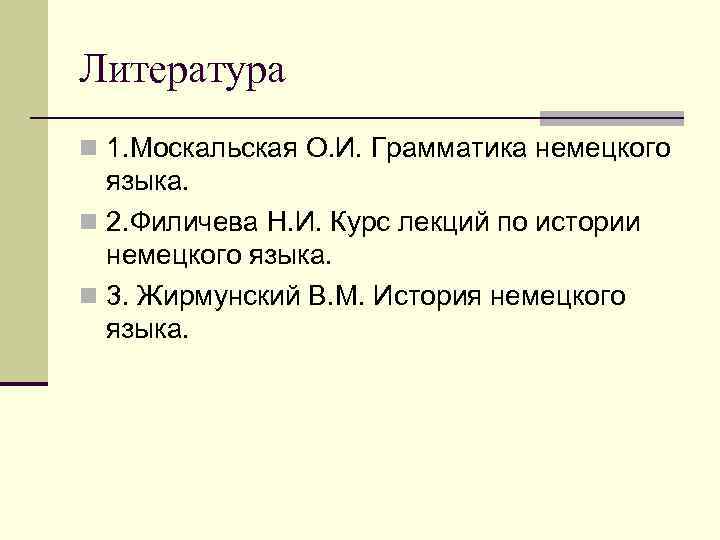 Литература n 1. Москальская О. И. Грамматика немецкого  языка. n 2. Филичева Н.