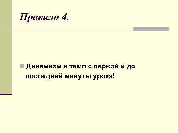 Правило 4. n Динамизм и темп с первой и до последней минуты урока! 