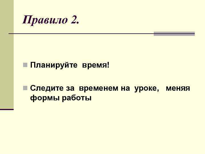 Правило 2.  n Планируйте время!  n Следите за временем на уроке, меняя