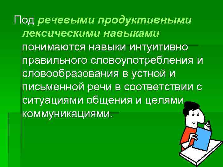 Под речевыми продуктивными лексическими навыками понимаются навыки интуитивно правильного словоупотребления и словообразования в устной