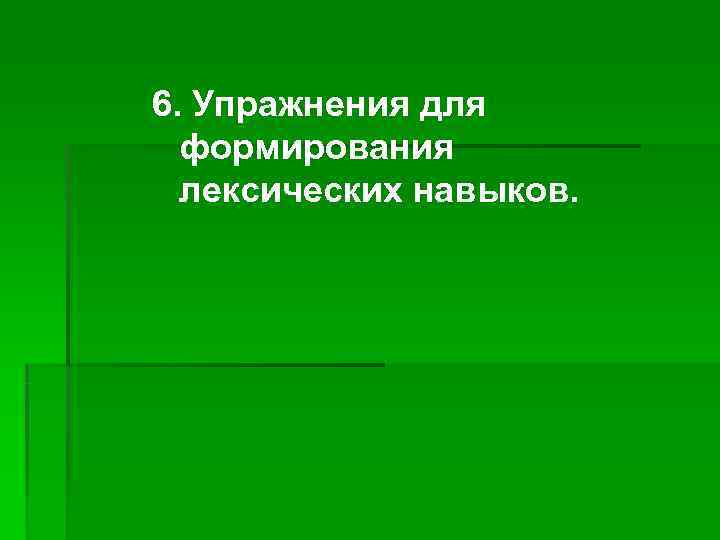 6. Упражнения для  формирования  лексических навыков. 