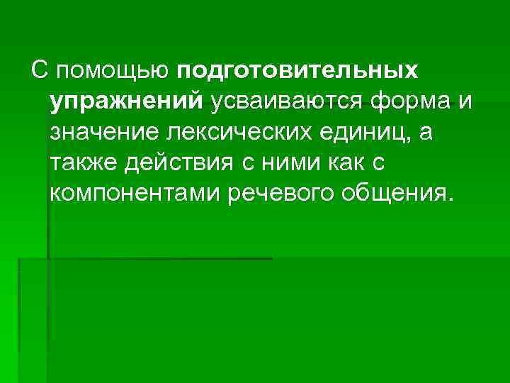 С помощью подготовительных упражнений усваиваются форма и значение лексических единиц, а также действия с