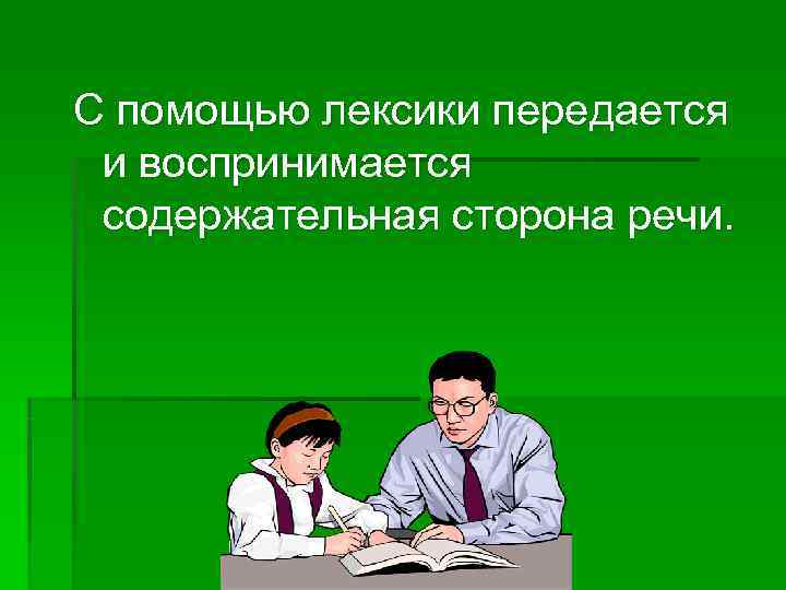 С помощью лексики передается и воспринимается содержательная сторона речи. 