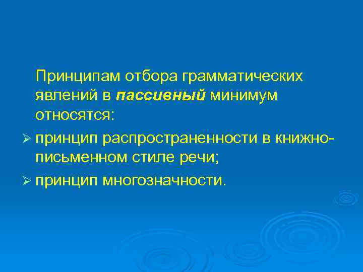  Принципам отбора грамматических  явлений в пассивный минимум  относятся: Ø принцип распространенности