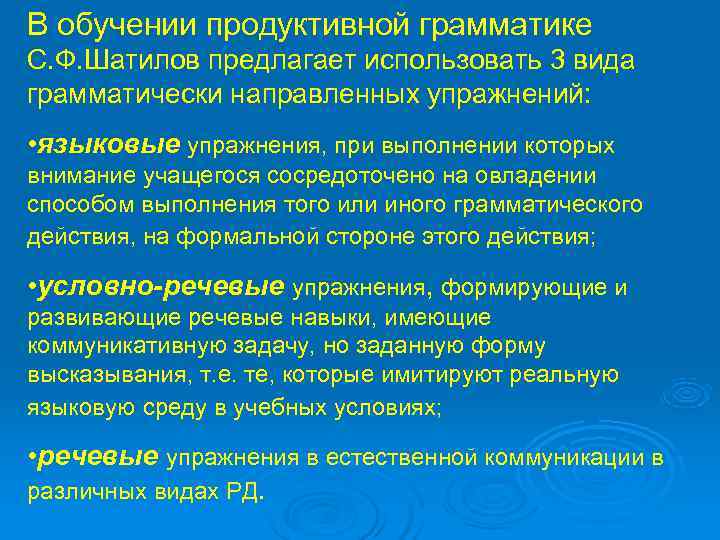 В обучении продуктивной грамматике С. Ф. Шатилов предлагает использовать 3 вида грамматически направленных упражнений: