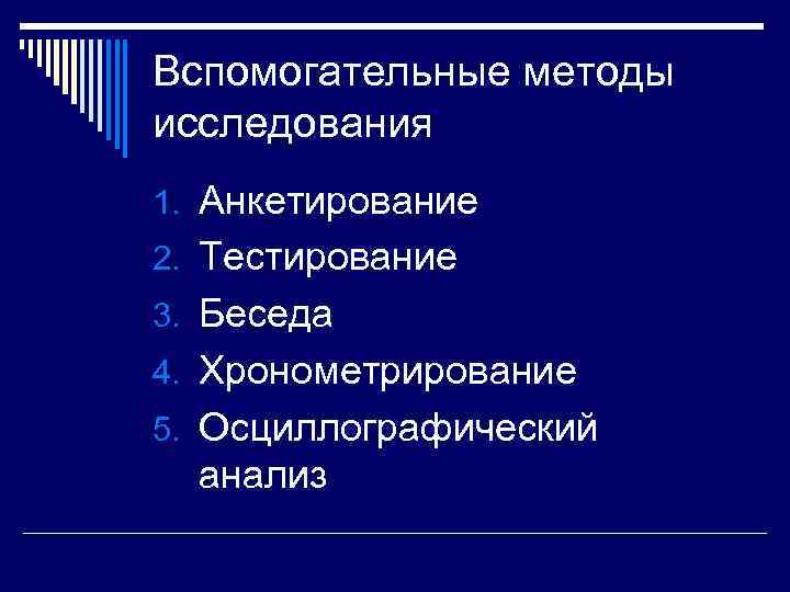 Вспомогательные методы исследования 1. Анкетирование 2. Тестирование 3. Беседа 4. Хронометрирование 5. Осциллографический 