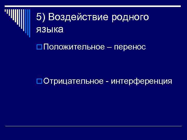 5) Воздействие родного языка o Положительное – перенос  o Отрицательное - интерференция 