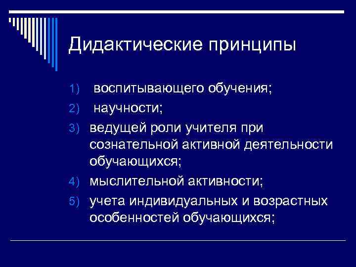 Дидактические принципы 1)  воспитывающего обучения; 2)  научности; 3)  ведущей роли учителя