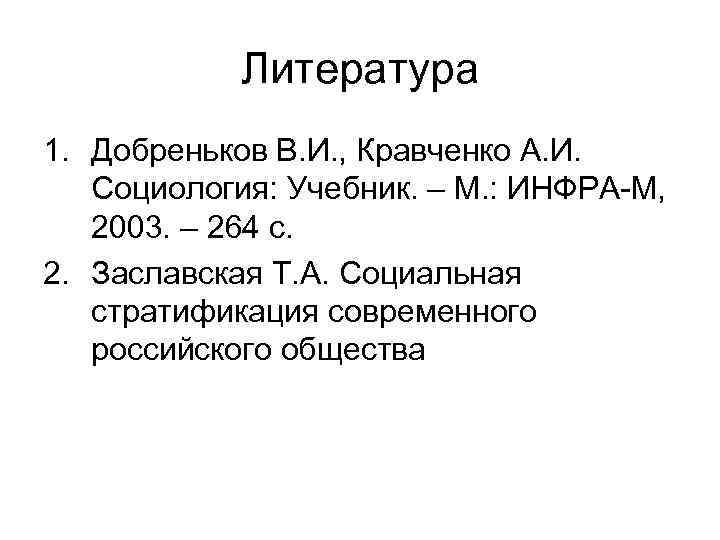   Литература 1. Добреньков В. И. , Кравченко А. И. Социология: Учебник. –