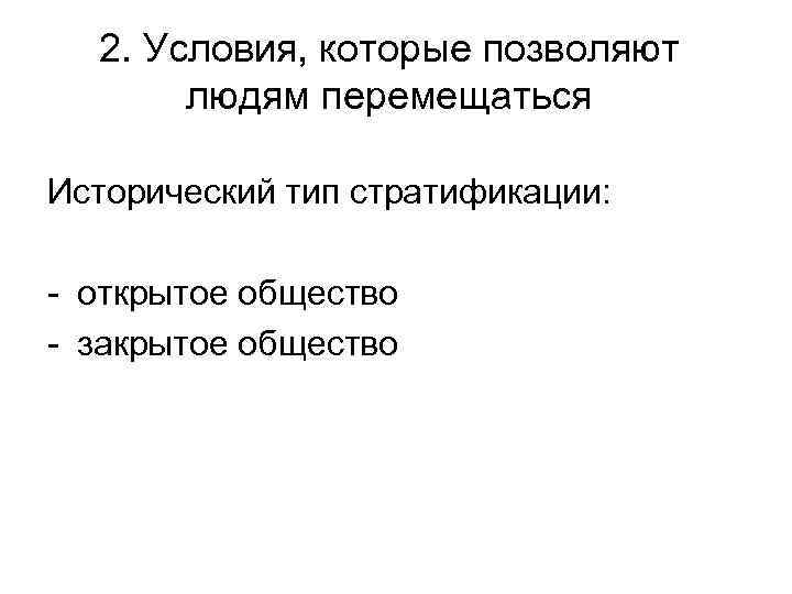  2. Условия, которые позволяют  людям перемещаться Исторический тип стратификации:  - открытое
