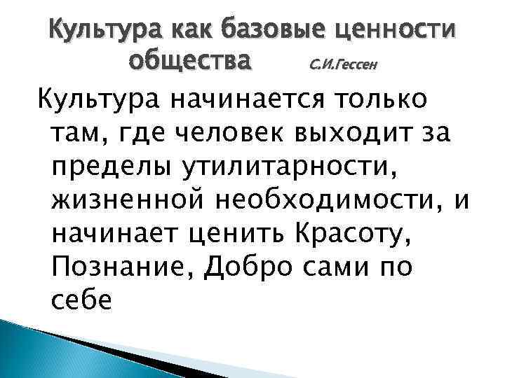 Культура как базовые ценности  общества С. И. Гессен Культура начинается только там, где