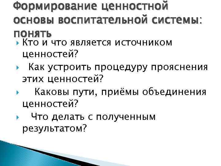 Формирование ценностной основы воспитательной системы: понять  Кто и что является источником  ценностей?