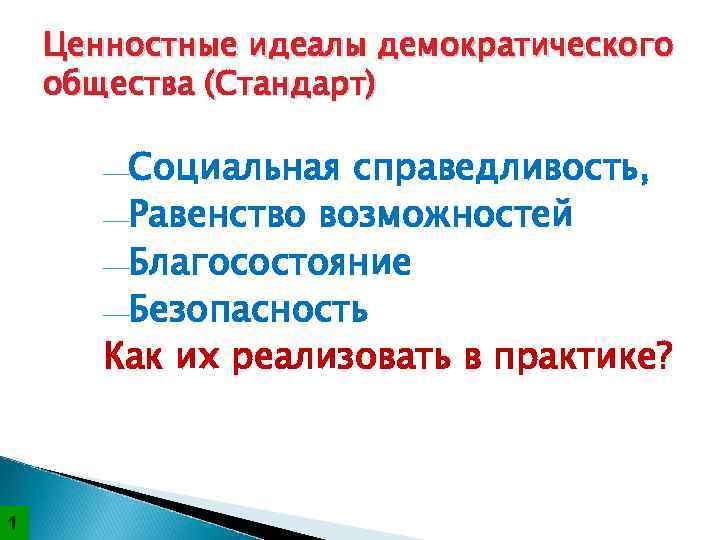   Ценностные идеалы демократического общества (Стандарт)   ¾Социальная справедливость,   ¾Равенство
