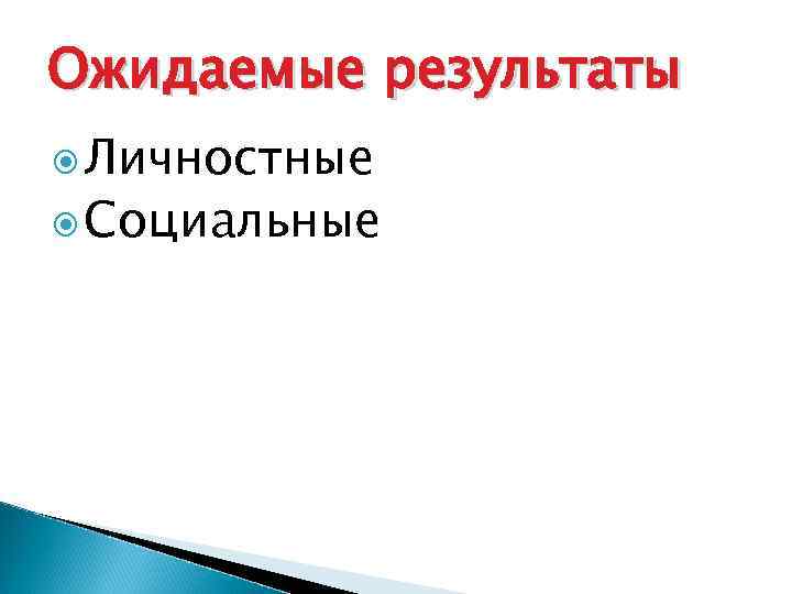 Ожидаемые результаты  Личностные  Социальные 