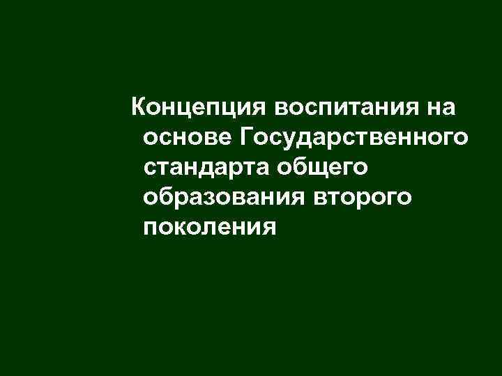 Концепция воспитания на основе Государственного стандарта общего образования второго поколения 