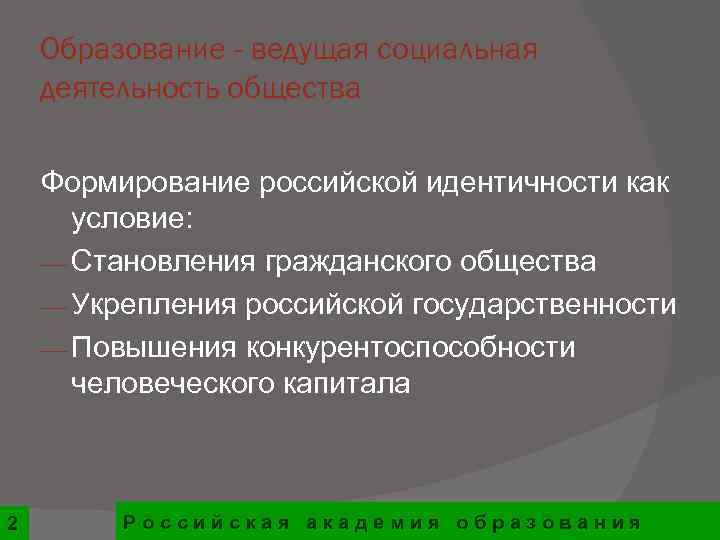  Образование - ведущая социальная деятельность общества Формирование российской идентичности как  условие: