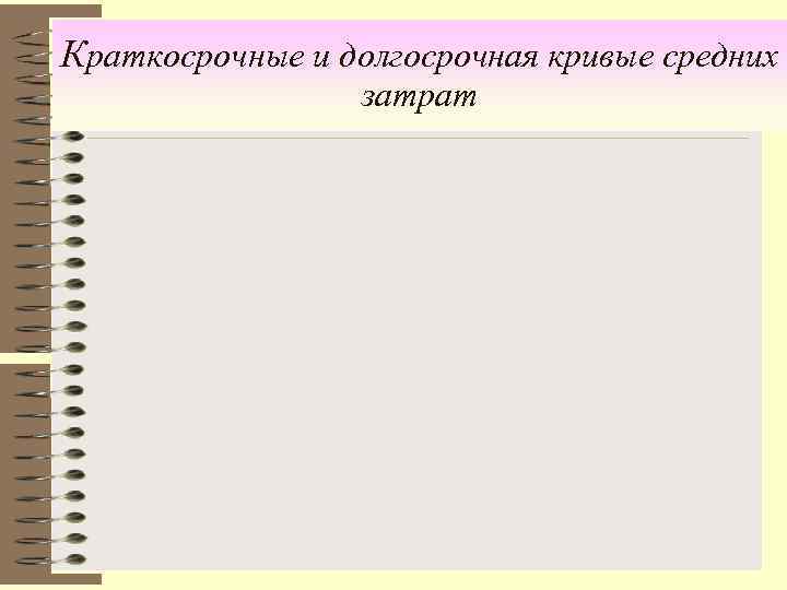 Краткосрочные и долгосрочная кривые средних    затрат 