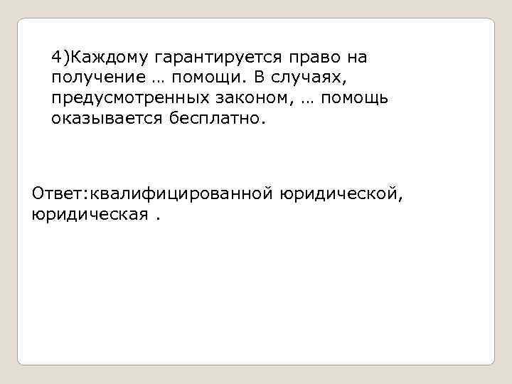  4)Каждому гарантируется право на получение … помощи. В случаях,  предусмотренных законом, …