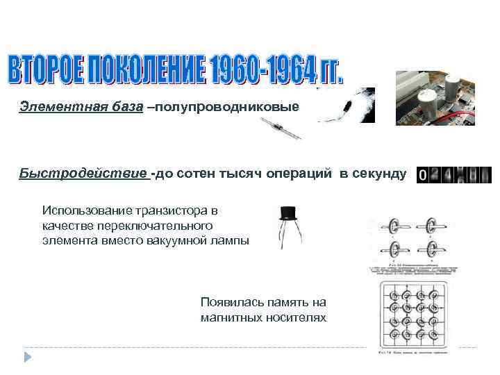 Элементная база –полупроводниковые  Быстродействие -до сотен тысяч операций в секунду  Использование транзистора