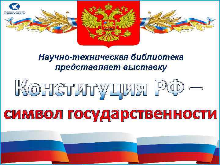   Научно-техническая библиотека  представляет выставку  Конституция РФ – символ государственности 