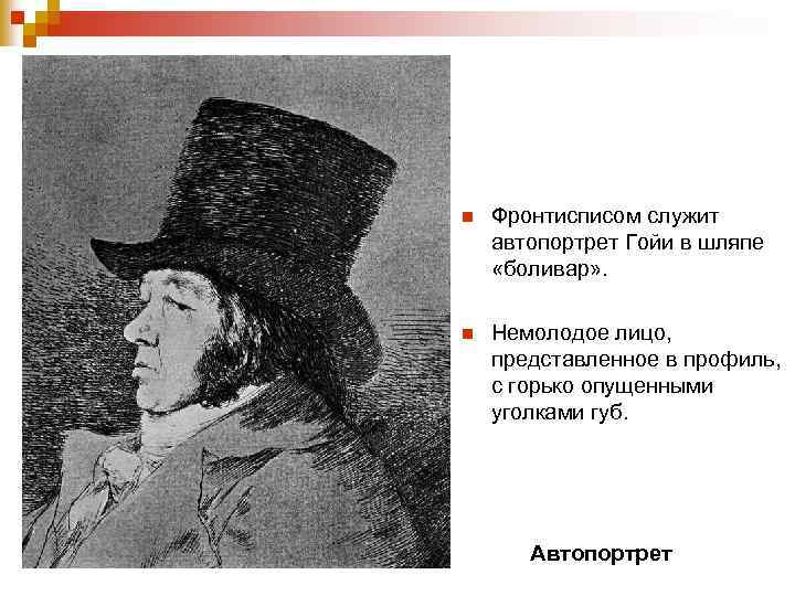 n Фронтисписом служит автопортрет Гойи в шляпе «боливар» . n Немолодое лицо, представленное в