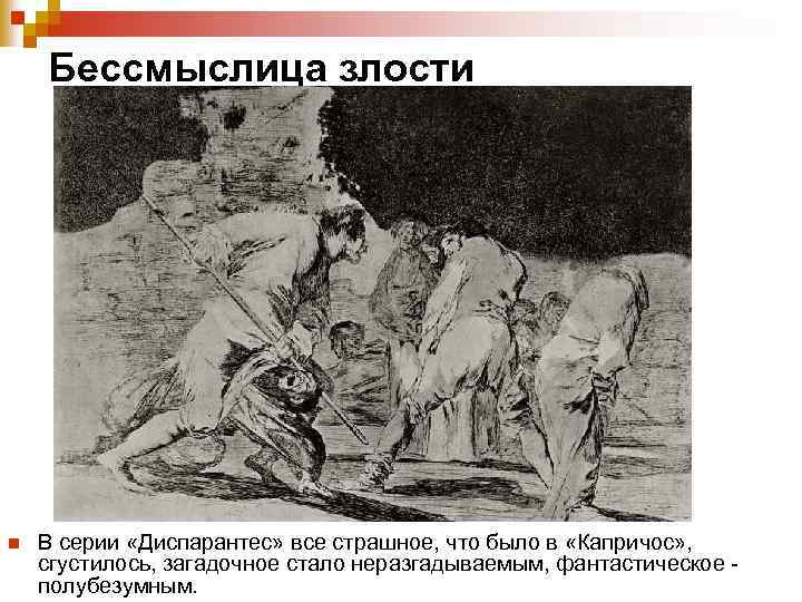 Бессмыслица злости n В серии «Диспарантес» все страшное, что было в «Капричос» , сгустилось,