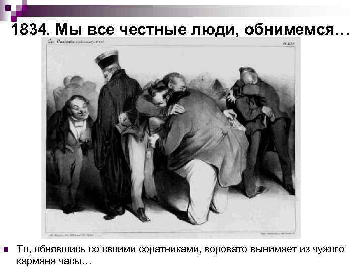   1834. Мы все честные люди, обнимемся… n  То, обнявшись со своими
