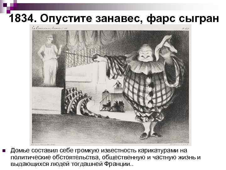   1834. Опустите занавес, фарс сыгран n  Домье составил себе громкую известность
