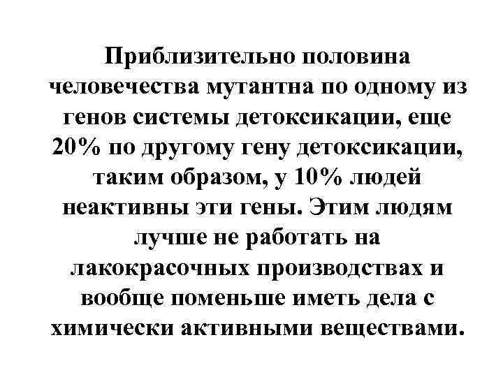  Приблизительно половина человечества мутантна по одному из генов системы детоксикации, еще 20% по