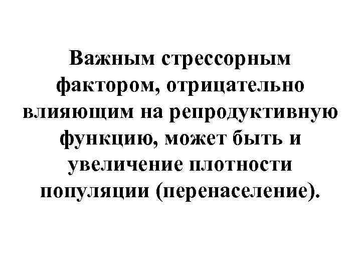   Важным стрессорным  фактором, отрицательно влияющим на репродуктивную  функцию, может быть