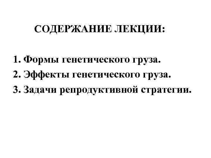   СОДЕРЖАНИЕ ЛЕКЦИИ:  1. Формы генетического груза. 2. Эффекты генетического груза. 3.