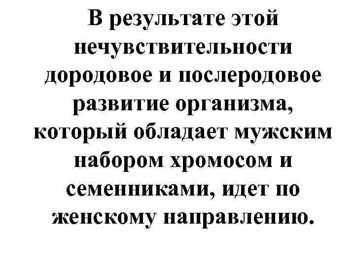  В результате этой нечувствительности дородовое и послеродовое развитие организма, который обладает мужским набором