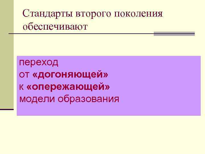 Стандарты второго поколения обеспечивают  переход от «догоняющей» к «опережающей» модели образования 
