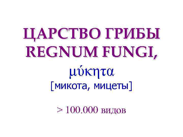 ЦАРСТВО ГРИБЫ REGNUM FUNGI, μύκητα  [микота, мицеты] > 100. 000 видов 