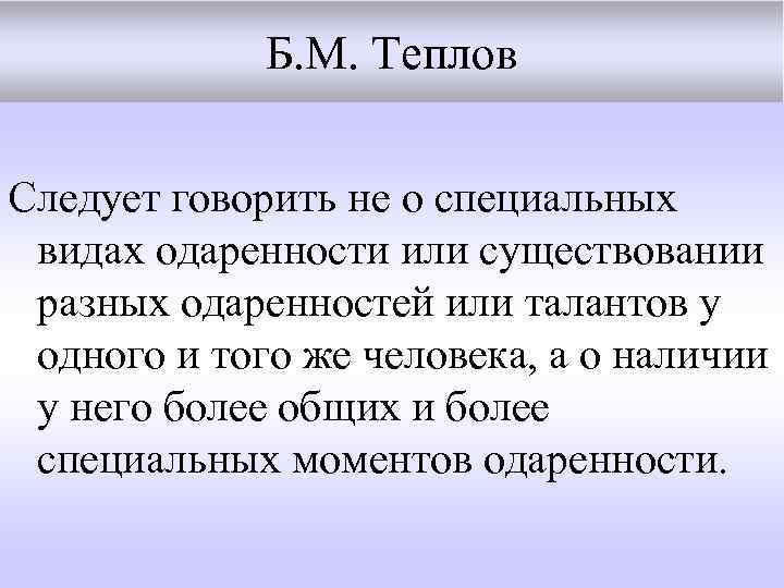   Б. М. Теплов Следует говорить не о специальных  видах одаренности