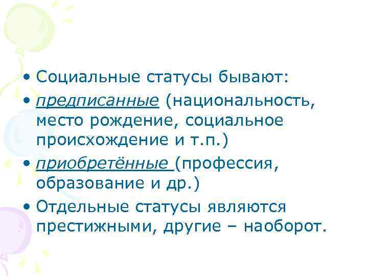  • Социальные статусы бывают:  • предписанные (национальность,  место рождение, социальное 