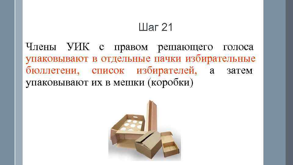      Шаг 21 Члены УИК с правом решающего голоса упаковывают