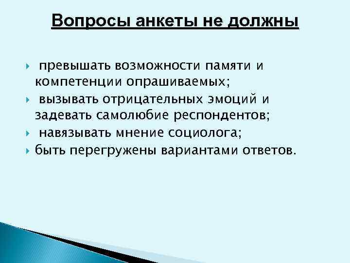  Вопросы анкеты не должны  превышать возможности памяти и компетенции опрашиваемых;  вызывать