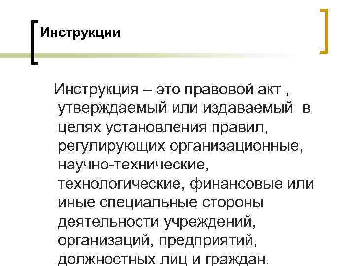 Инструкции Инструкция – это правовой акт ,  утверждаемый или издаваемый в целях установления