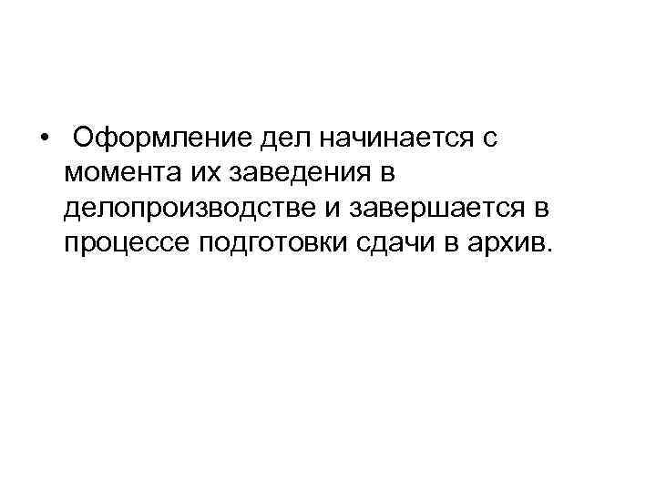  • Оформление дел начинается с  момента их заведения в  делопроизводстве и