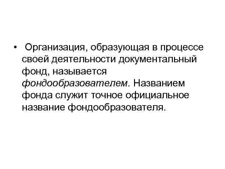  • Организация, образующая в процессе  своей деятельности документальный  фонд, называется 
