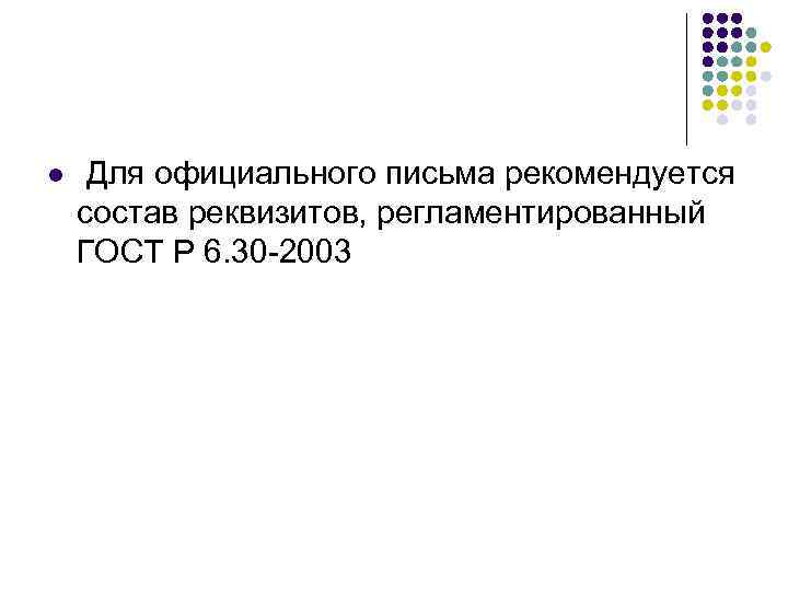 l  Для официального письма рекомендуется состав реквизитов, регламентированный ГОСТ Р 6. 30 -2003
