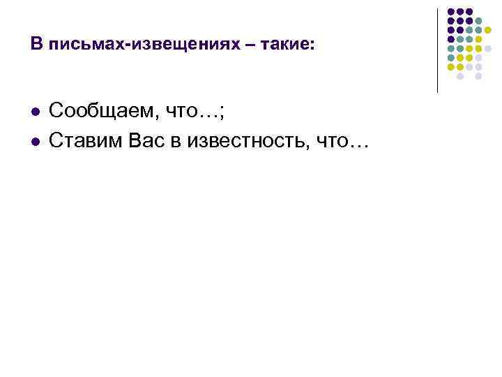 В письмах-извещениях – такие:  l  Сообщаем, что…; l  Ставим Вас в