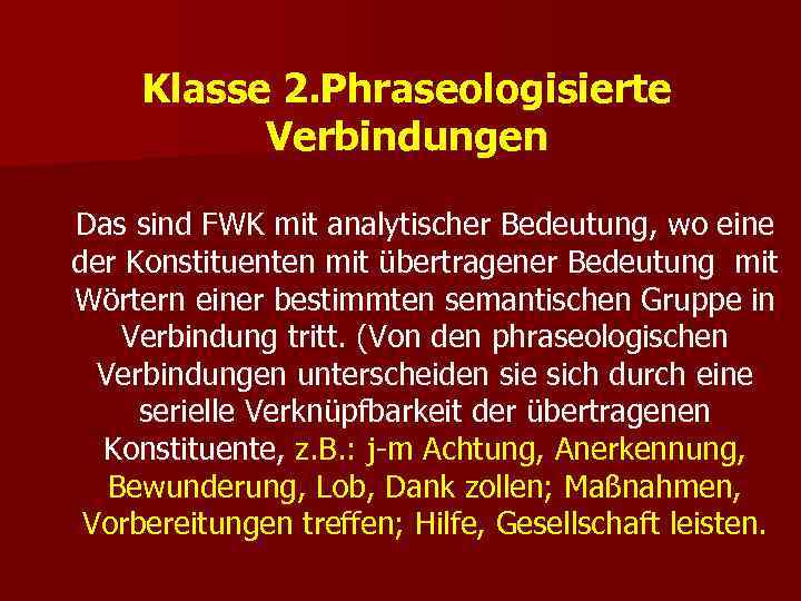  Klasse 2. Phraseologisierte  Verbindungen Das sind FWK mit analytischer Bedeutung, wo eine
